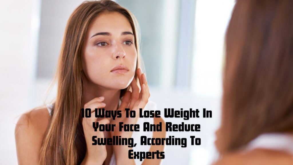 10 Ways To Lose Weight In Your Face And Reduce Swelling, According To Experts