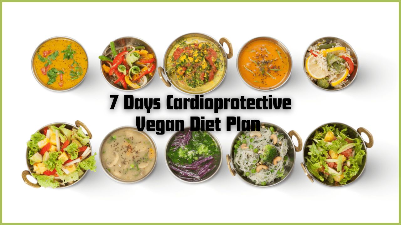 7 Days Cardioprotective Vegan Diet Plan – A Heart-Healthy Meal Guide