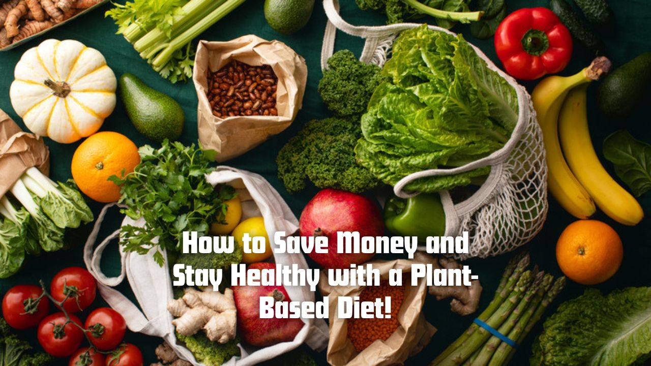 How to Save Money and Stay Healthy with a Plant-Based Diet!